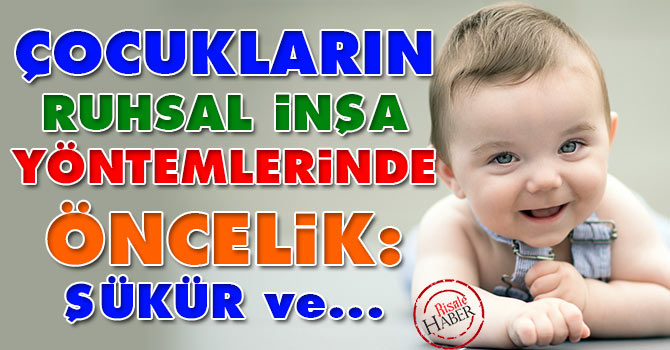 Çocukların ruhsal inşa yöntemlerinde öncelik: Şükür