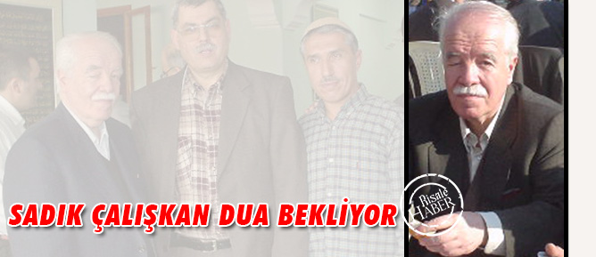 Sadık Çalışkan dua bekliyor