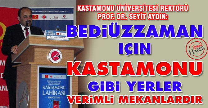 Bediüzzaman için Kastamonu gibi yerler verimli mekanlardır