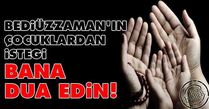 Bediüzzaman'ın çocuklardan isteği: Bana dua edin!