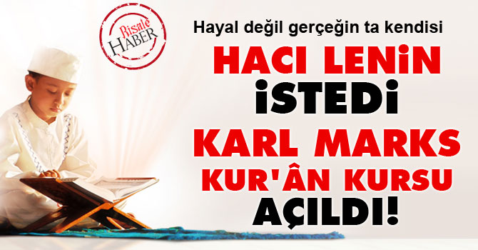 Hacı Lenin istedi Karl Marks Kur'ân Kursu açıldı!