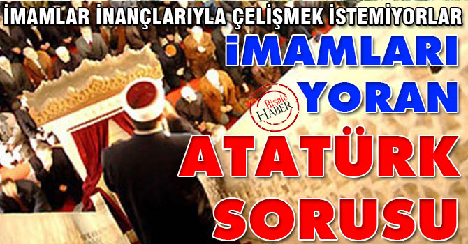 İmamları yoran Atatürk sorusu