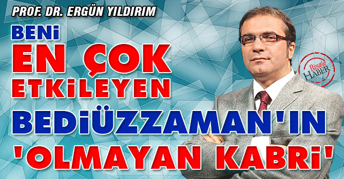 Beni en çok etkileyen Bediüzzaman'ın 'olmayan kabri'