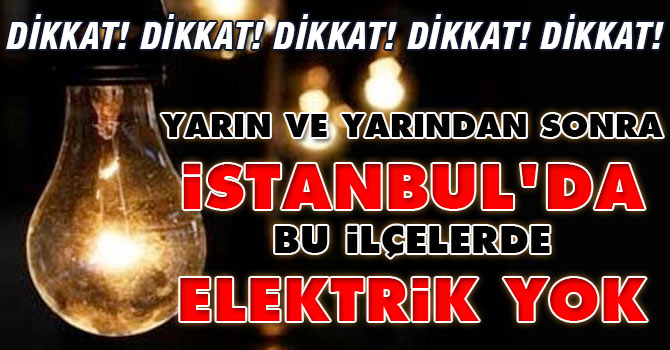 Dikkat! Yarın İstanbul'da bu ilçelerde elektrik yok
