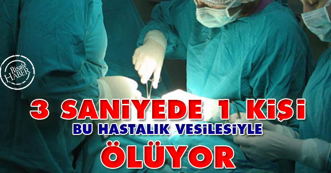 3 saniyede 1 kişi bu hastalık vesilesiyle ölüyor