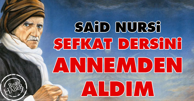 Said Nursi: Şefkat dersini annemden aldım