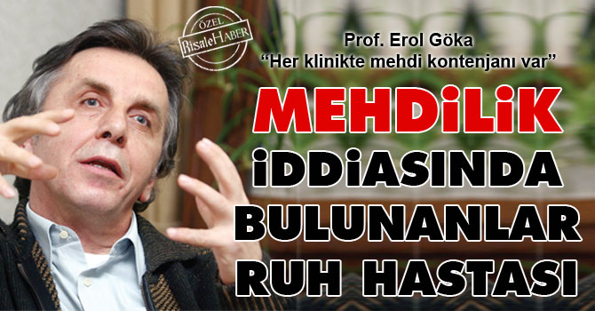 Mehdilik iddiasında bulunanlar ruh hastası