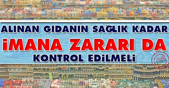 Alınan gıdanın sağlık kadar imana zararı da kontrol edilmeli