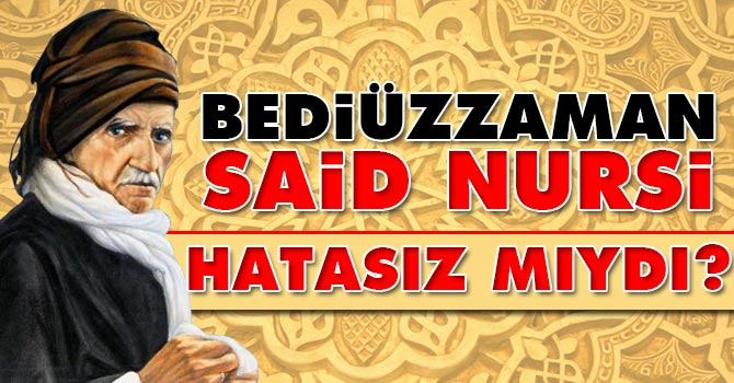 Bediüzzaman Said Nursi hatasız mıydı?