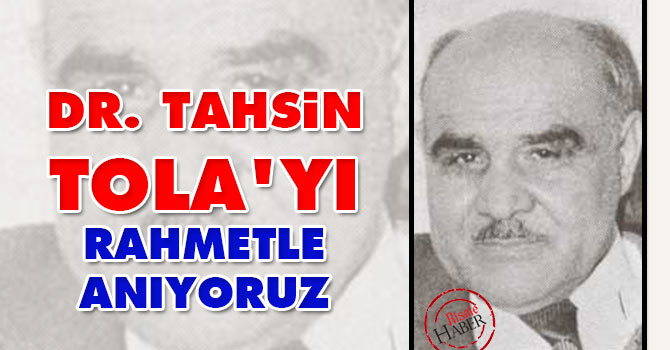 Dr. Tahsin Tola'yı rahmetle anıyoruz