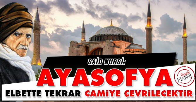 Said Nursi: Ayasofya elbette tekrar camiye çevrilecektir