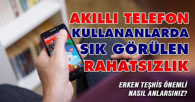 Akıllı telefon kullananlarda sık görülen rahatsızlık