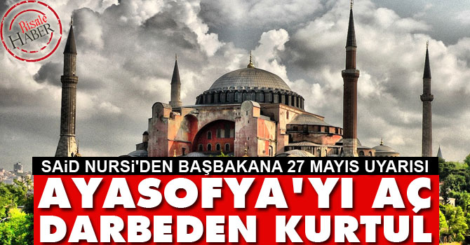 Said Nursi'den Başbakana: Ayasofya'yı aç darbeden kurtul