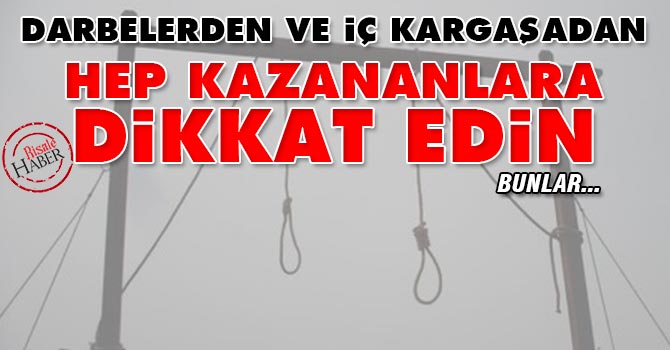 Darbelerden ve iç kargaşadan hep kazananlara dikkat edin