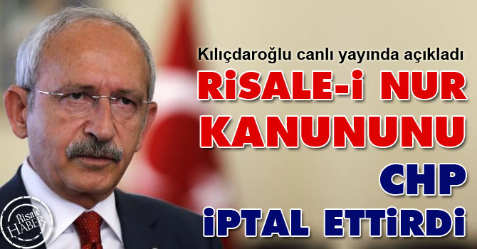 Kılıçdaroğlu: Risale-i Nur kanununu CHP iptal ettirdi