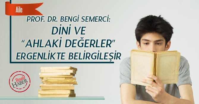 Dini ve “Ahlaki Değerler” ergenlikte belirginleşir