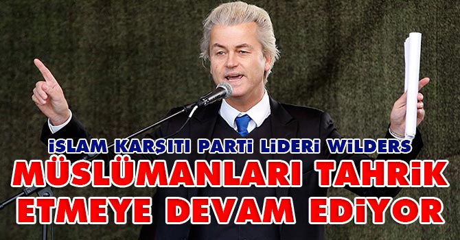 Wilders: Müslümanları tahrik etmeye devam ediyor