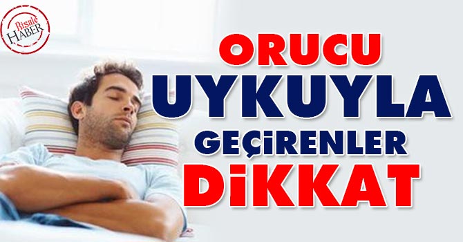 Orucu uykuyla geçirenler, Dikkat!