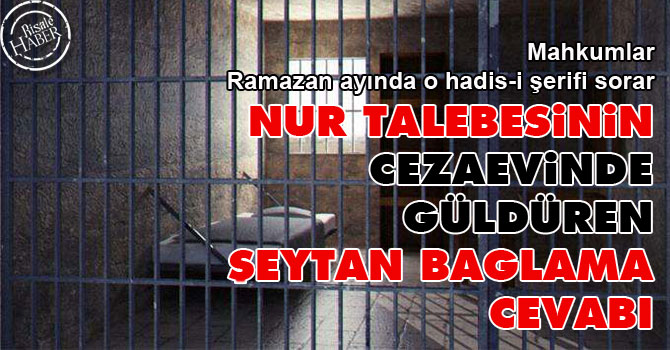 Nur talebesinin cezaevinde güldüren şeytan bağlama cevabı