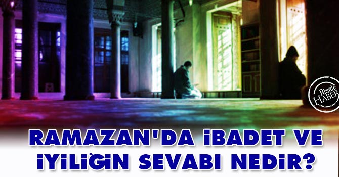 Ramazan'da İbadet ve İyiliğin Sevabı Nedir?