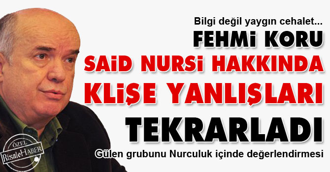 Fehmi Koru, Said Nursi hakkında klişe yanlışları tekrarladı