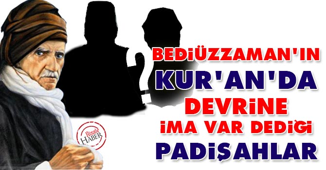 Bediüzzaman'ın Kur'an'da devrine ima var dediği padişahlar
