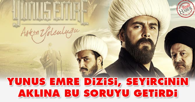 Yunus Emre dizisi, seyircinin aklına bu soruyu getirdi