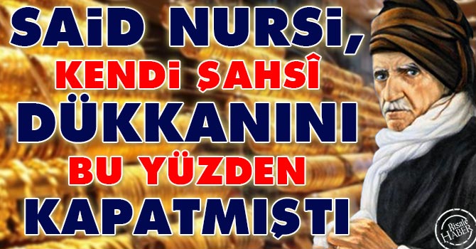 Said Nursi, kendi şahsî dükkanını bu yüzden kapatmıştı