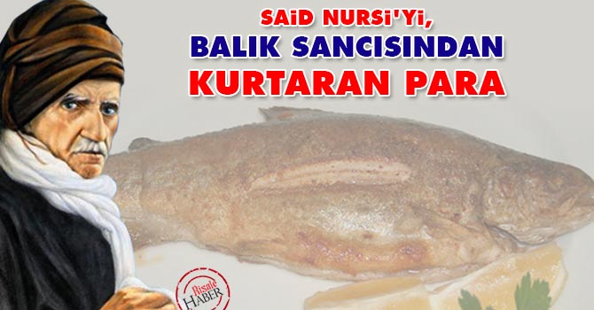 Said Nursi'yi balık sancısından kurtaran para
