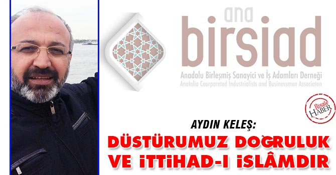 Düstürumuz doğruluk ve ittihad-ı İslâmdır