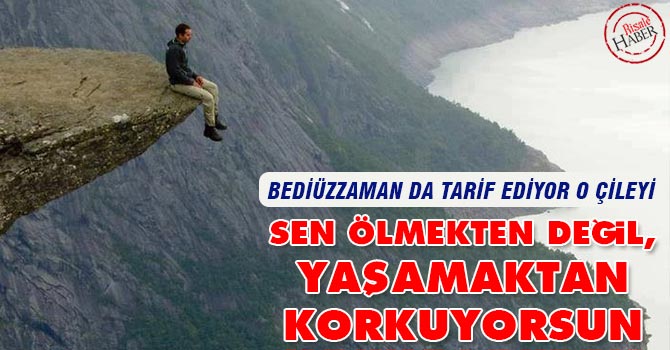 Sen ölmekten değil, yaşamaktan korkuyorsun