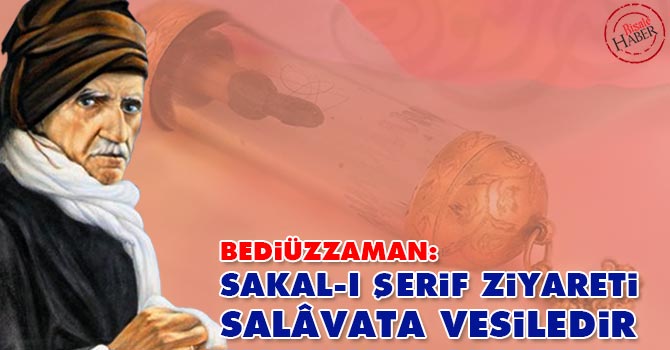 Bediüzzaman: Sakal-ı Şerif ziyareti salâvata vesiledir
