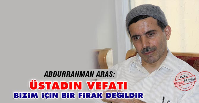 Üstadın vefatı bizim için bir firak değildir