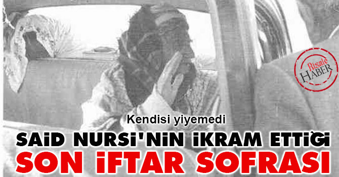 Said Nursi'nin ikram ettiği son iftar sofrası