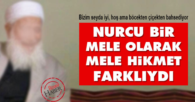 Nurcu bir mele olarak Mele Hikmet farklıydı