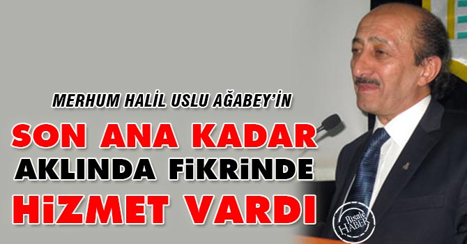 Son ana kadar aklında fikrinde hizmet vardı