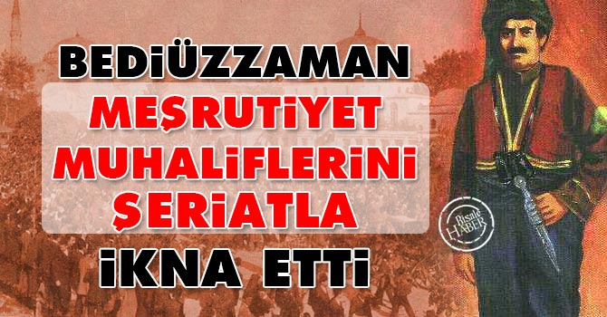 Bediüzzaman meşrutiyet muhaliflerini şeriatla ikna etti