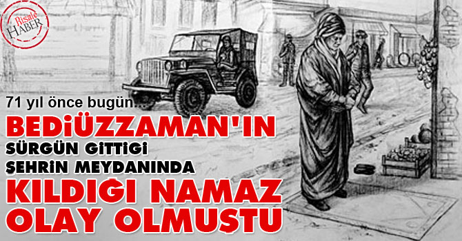 Bediüzzaman'ın sürgün gittiği şehirde kıldığı namaz olay olmuştu