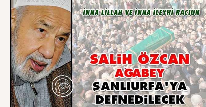 Salih Özcan ağabey Şanlıurfa'ya defnedilecek