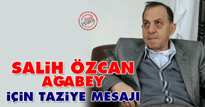 Salih Özcan Ağabey için taziye mesajı