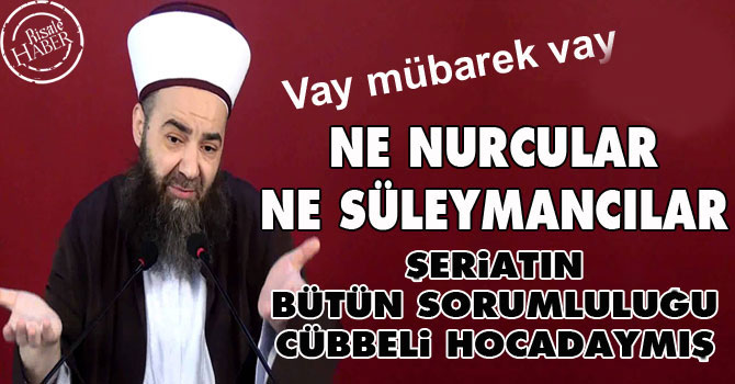 Şeriatın bütün sorumluluğu Cübbeli hocadaymış!