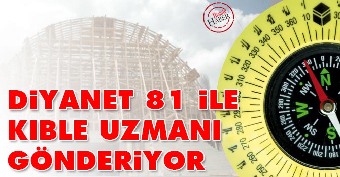 Diyanet 81 ile kıble uzmanı gönderiyor