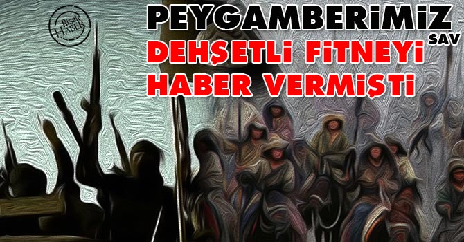Peygamberimiz (sav) dehşetli fitneyi haber vermişti