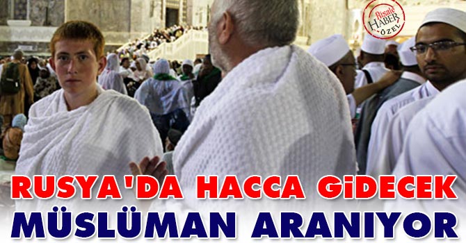 Rusya’da Hacca gidecek Müslüman aranıyor