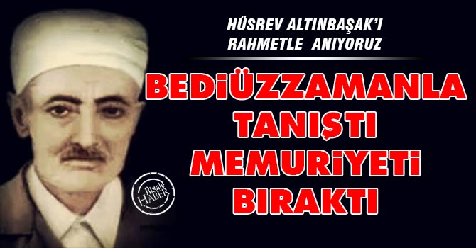 Bediüzzaman'la tanıştı memuriyeti bıraktı