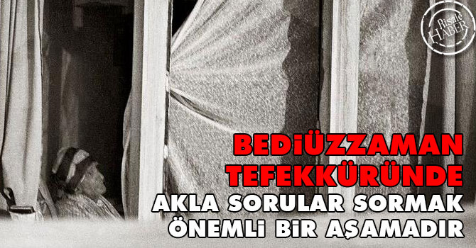 Bediüzzaman tefekküründe akla sorular sormak önemli bir aşamadır