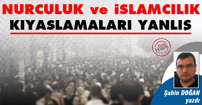 Nurculuk ve İslamcılık kıyaslamaları yanlış