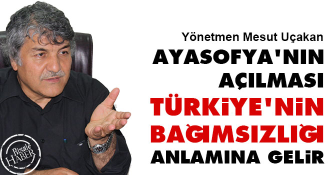 Ayasofya'nın açılması Türkiye'nin bağımsızlığı anlamına gelir