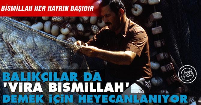 Balıkçılar da 'Vira Bismillah' demek için heyecanlanıyor