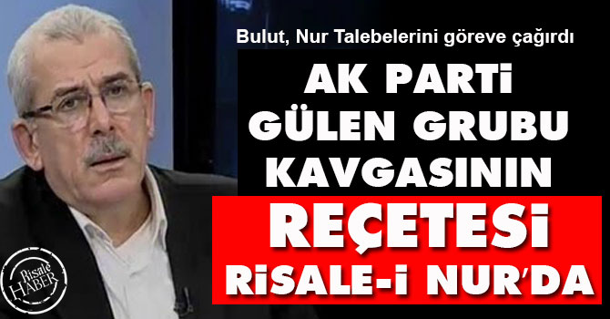AK Parti-Gülen grubunun kavgasının reçetesi Risale-i Nur’da